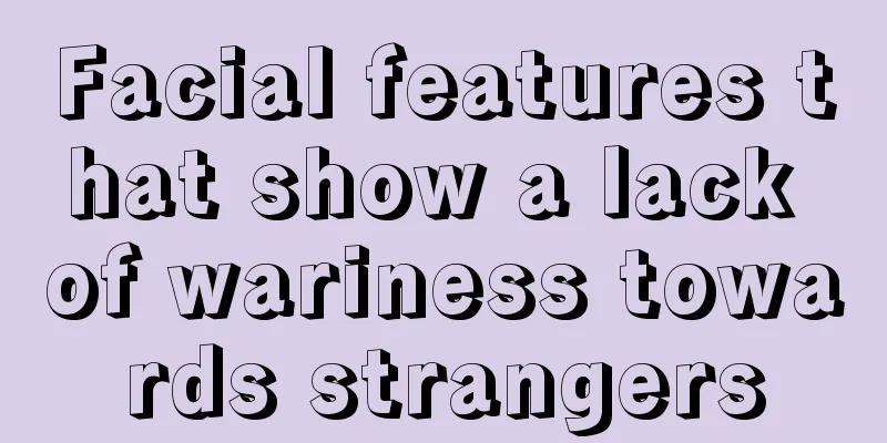 Facial features that show a lack of wariness towards strangers