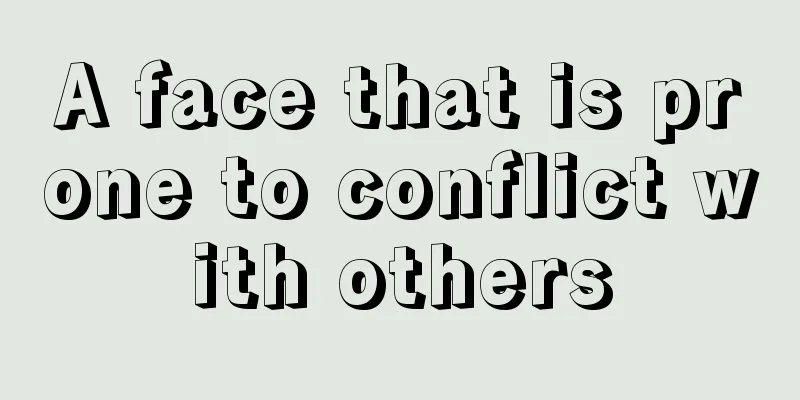A face that is prone to conflict with others