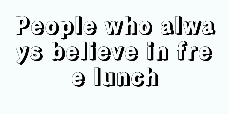 People who always believe in free lunch