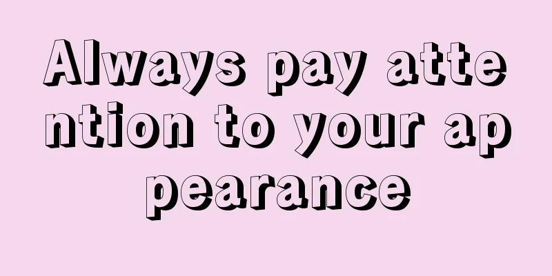 Always pay attention to your appearance