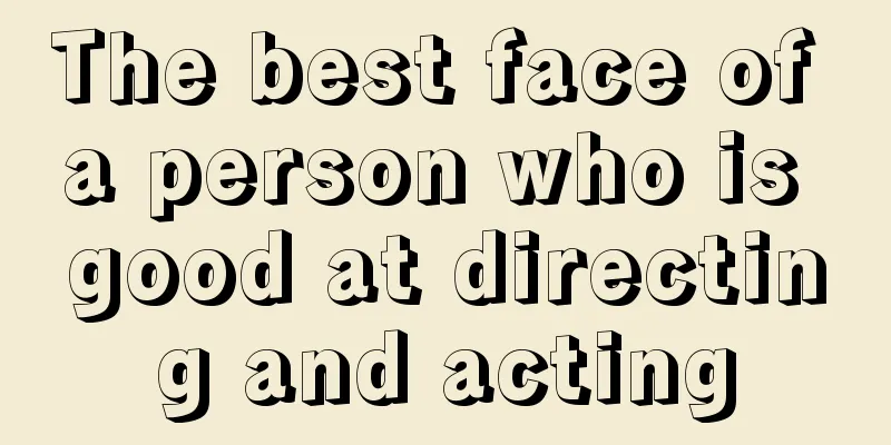 The best face of a person who is good at directing and acting