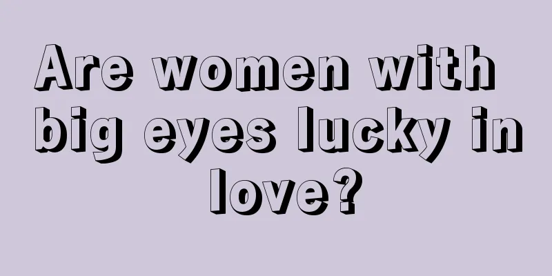 Are women with big eyes lucky in love?