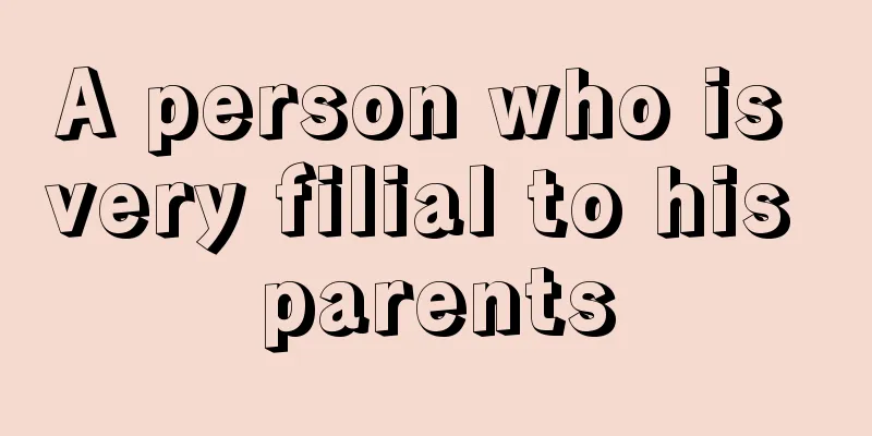 A person who is very filial to his parents
