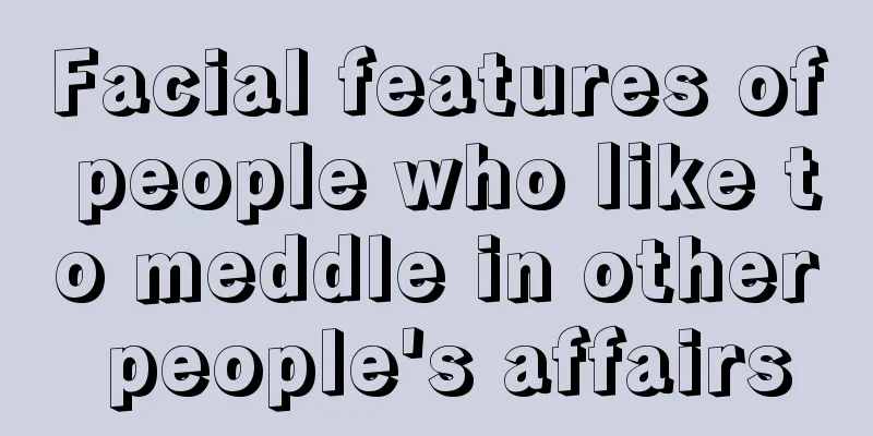 Facial features of people who like to meddle in other people's affairs