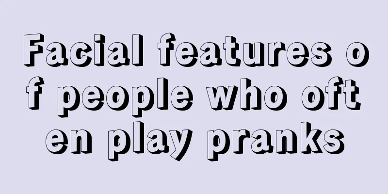 Facial features of people who often play pranks
