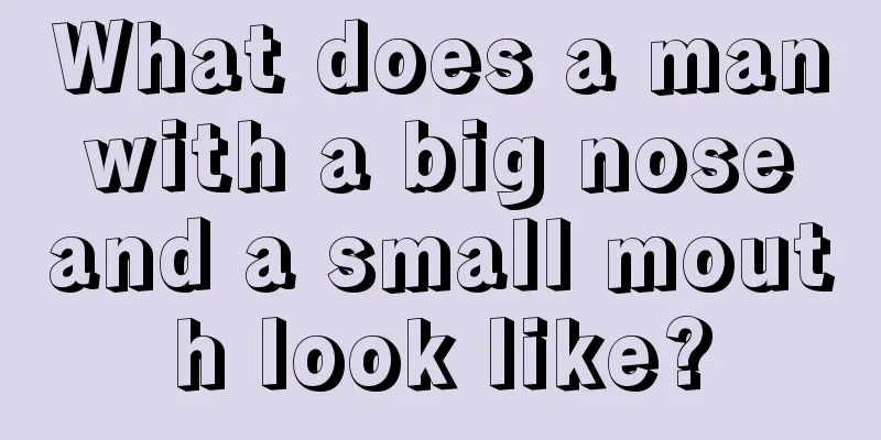 What does a man with a big nose and a small mouth look like?