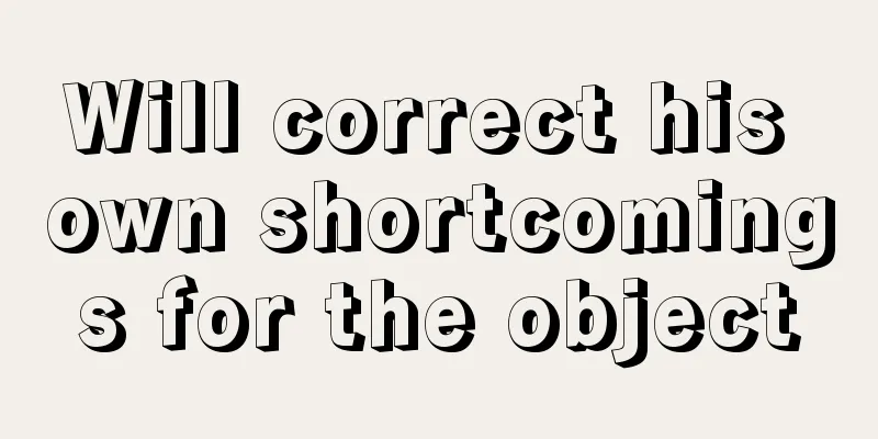 Will correct his own shortcomings for the object