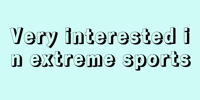 Very interested in extreme sports