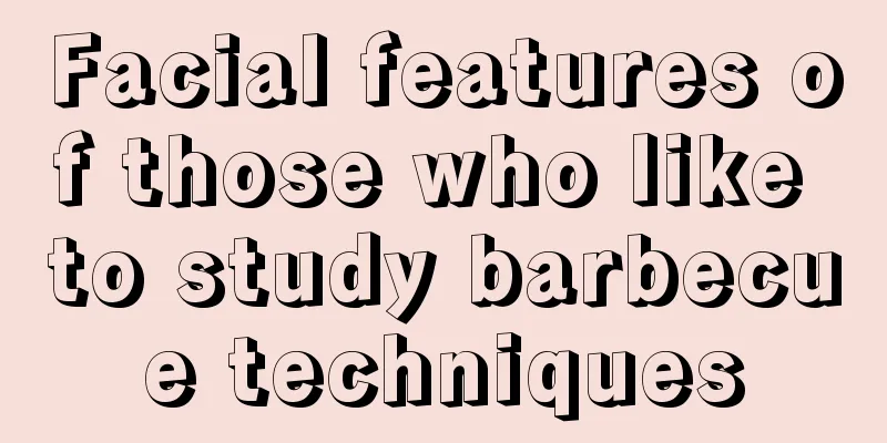 Facial features of those who like to study barbecue techniques