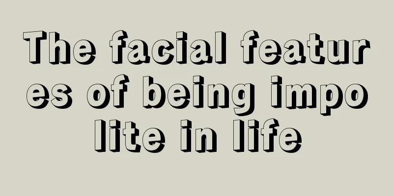 The facial features of being impolite in life