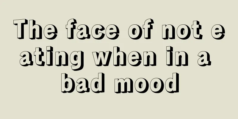 The face of not eating when in a bad mood