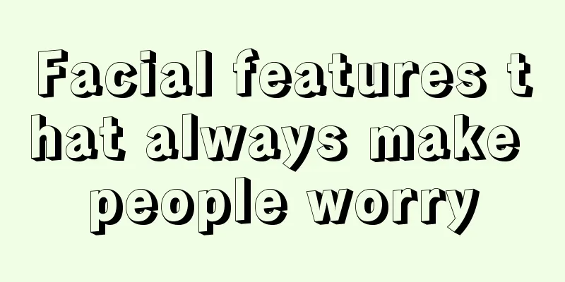 Facial features that always make people worry