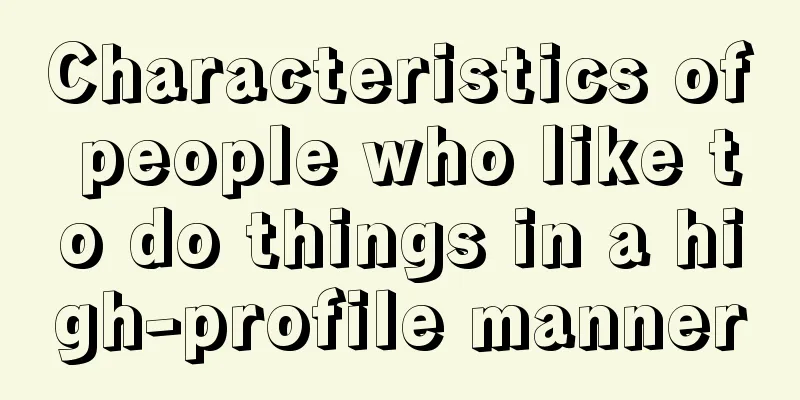 Characteristics of people who like to do things in a high-profile manner