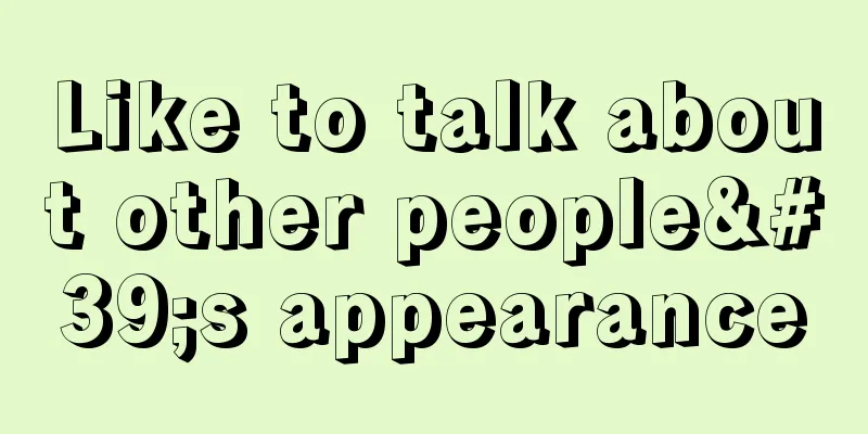 Like to talk about other people's appearance