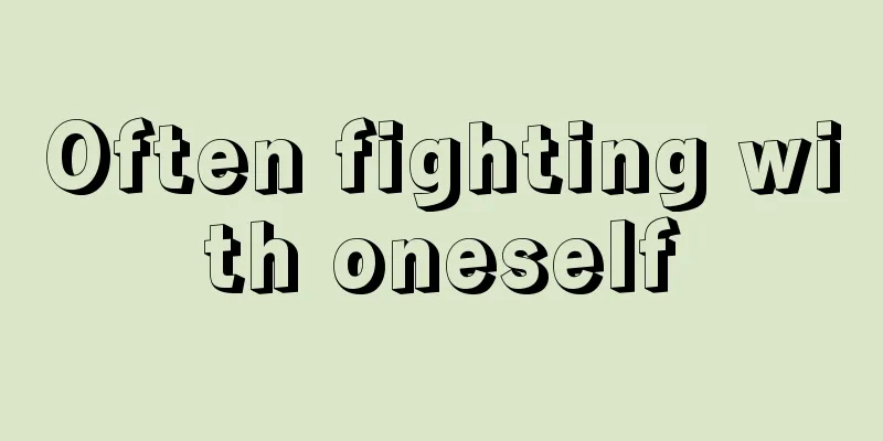 Often fighting with oneself