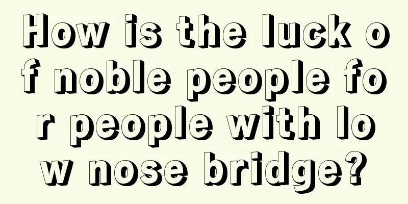 How is the luck of noble people for people with low nose bridge?