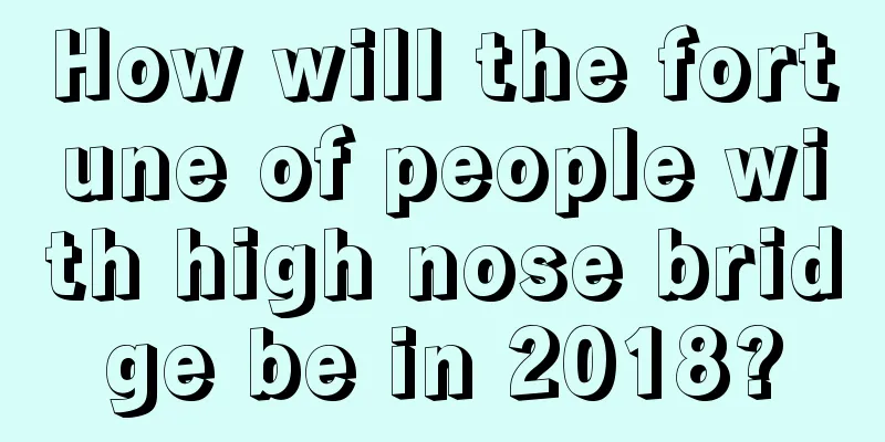 How will the fortune of people with high nose bridge be in 2018?
