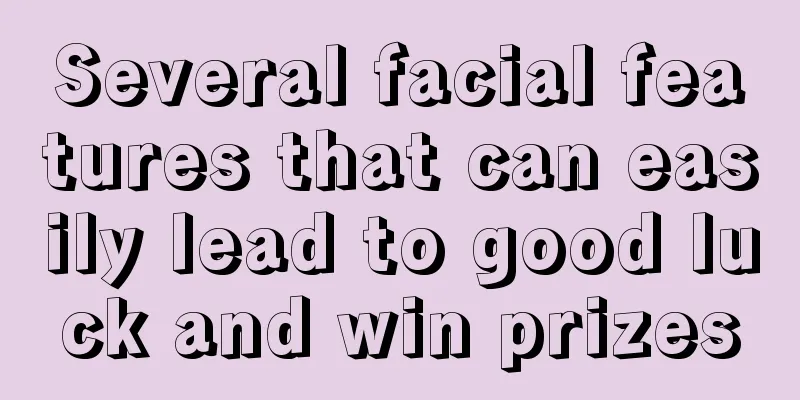 Several facial features that can easily lead to good luck and win prizes