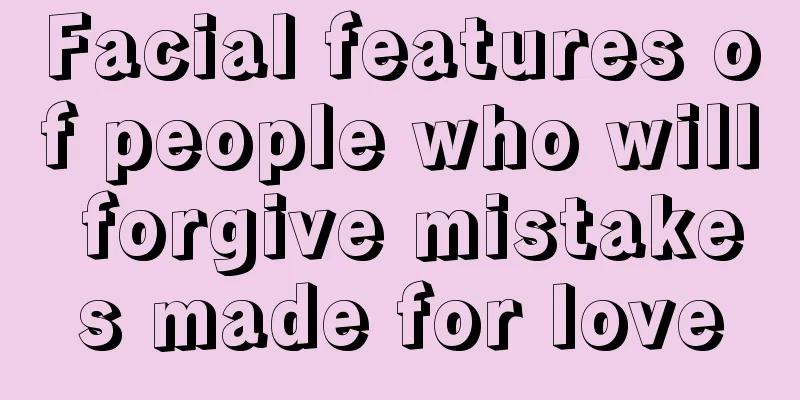Facial features of people who will forgive mistakes made for love