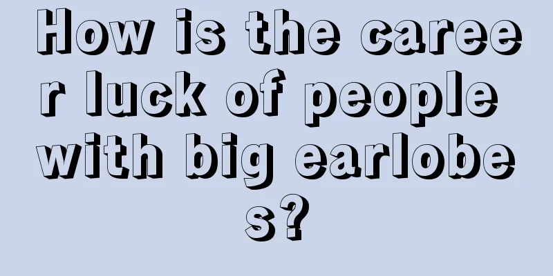 How is the career luck of people with big earlobes?