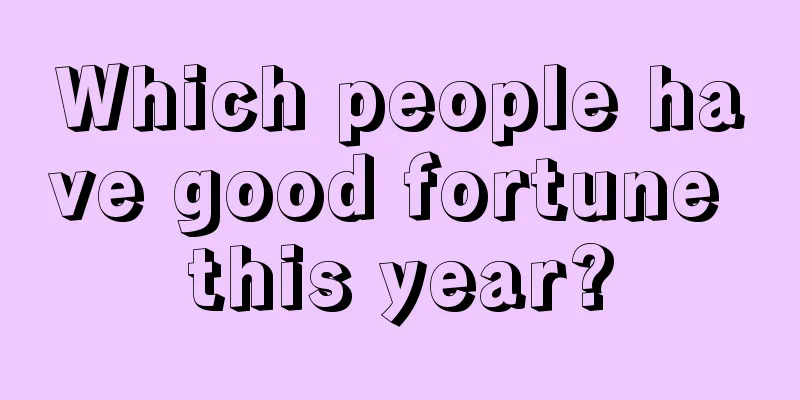 Which people have good fortune this year?