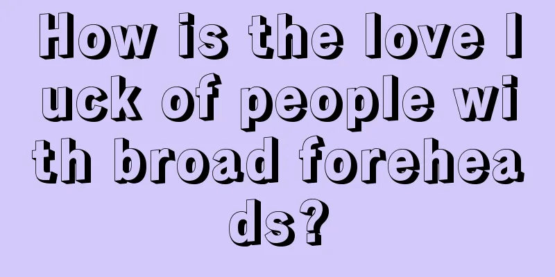 How is the love luck of people with broad foreheads?