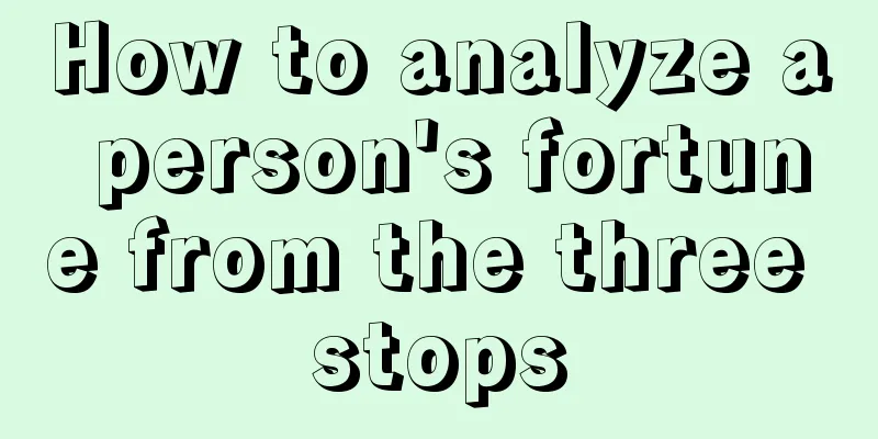 How to analyze a person's fortune from the three stops