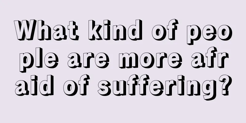 What kind of people are more afraid of suffering?