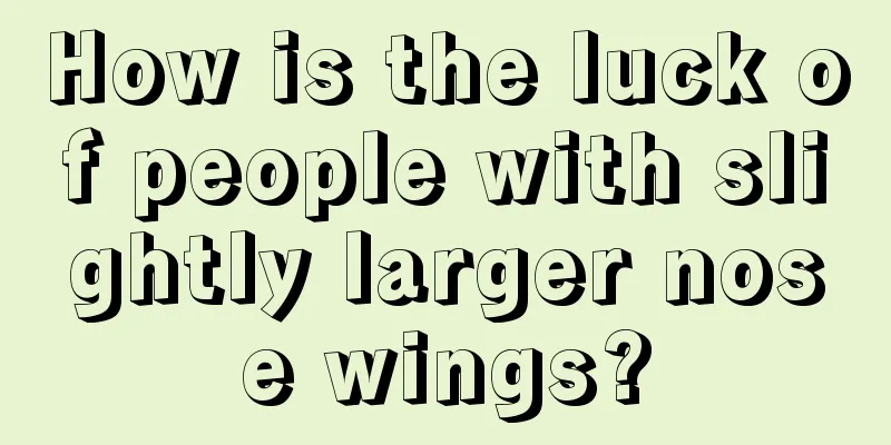 How is the luck of people with slightly larger nose wings?