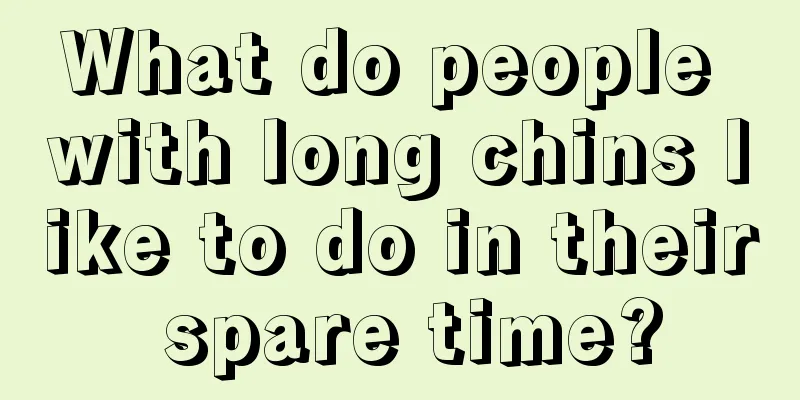 What do people with long chins like to do in their spare time?