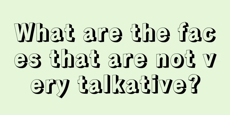 What are the faces that are not very talkative?