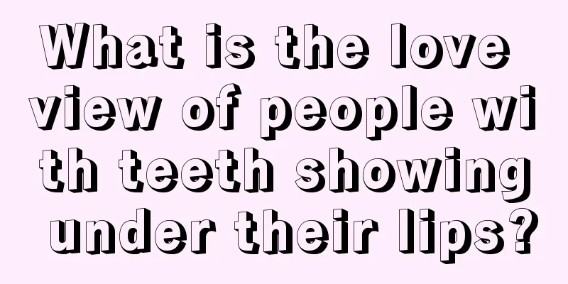 What is the love view of people with teeth showing under their lips?
