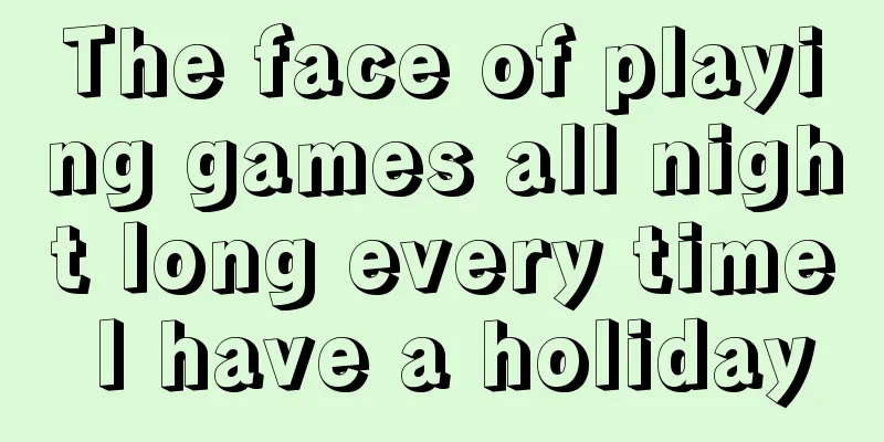 The face of playing games all night long every time I have a holiday