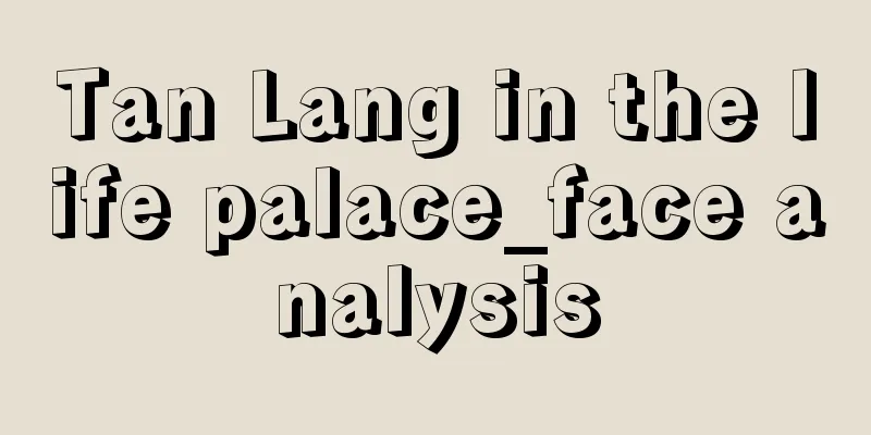 Tan Lang in the life palace_face analysis