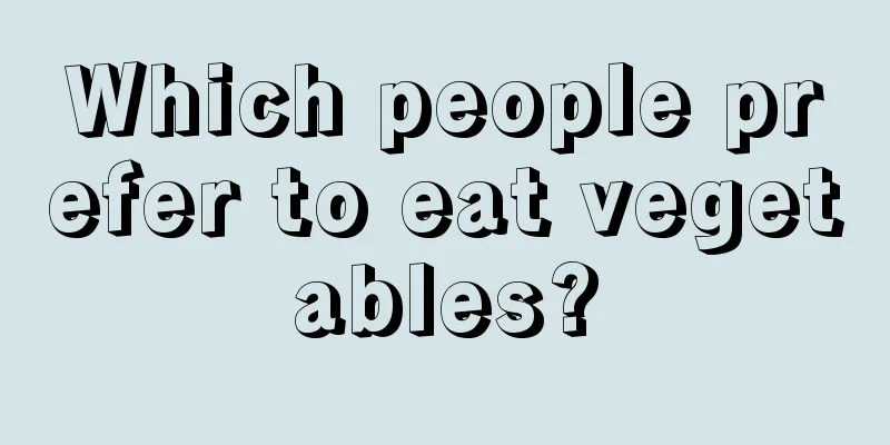 Which people prefer to eat vegetables?