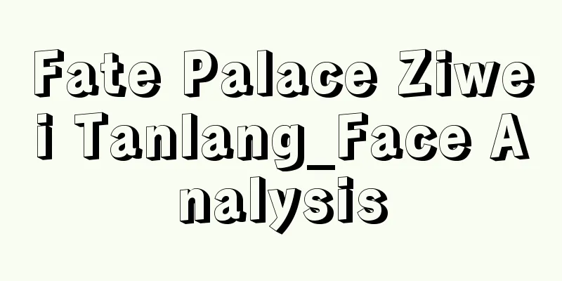 Fate Palace Ziwei Tanlang_Face Analysis