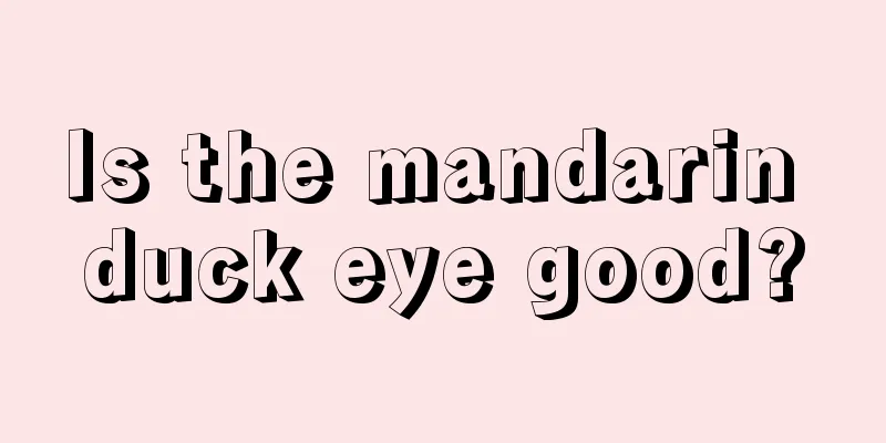 Is the mandarin duck eye good?