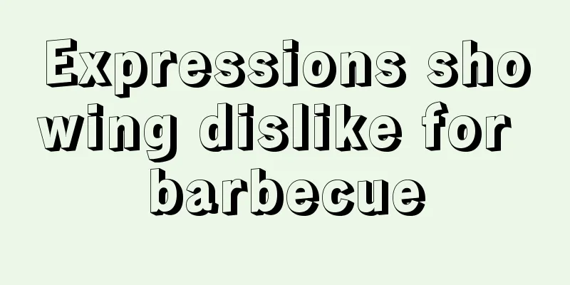 Expressions showing dislike for barbecue