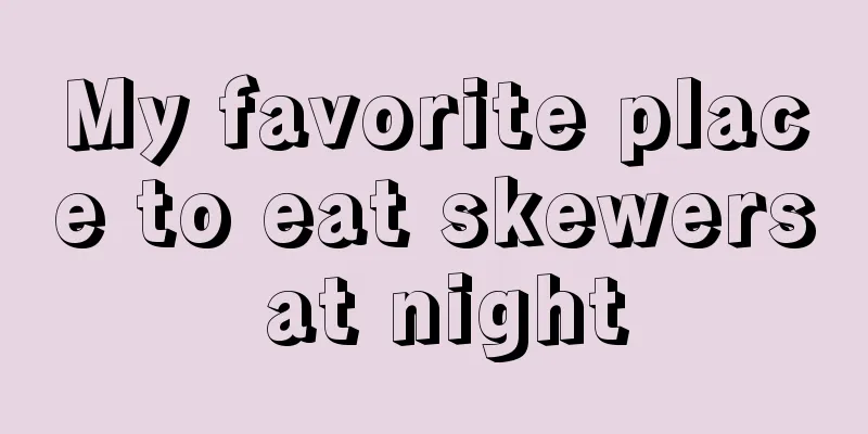My favorite place to eat skewers at night