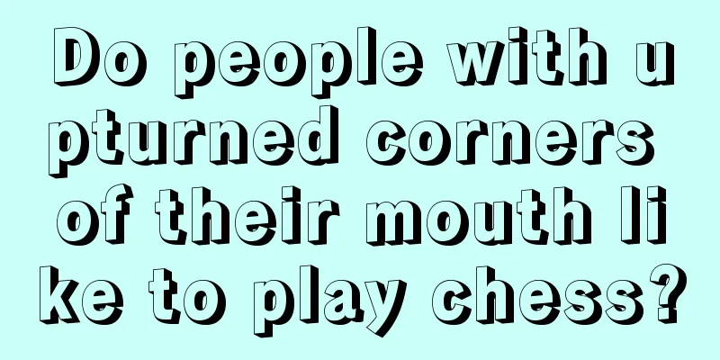 Do people with upturned corners of their mouth like to play chess?