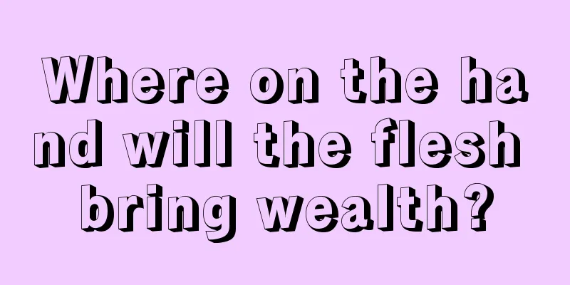 Where on the hand will the flesh bring wealth?