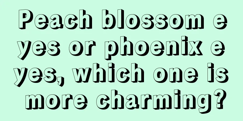Peach blossom eyes or phoenix eyes, which one is more charming?
