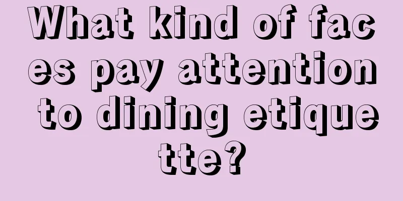What kind of faces pay attention to dining etiquette?