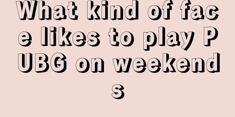 What kind of face likes to play PUBG on weekends