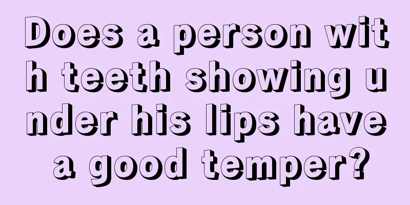 Does a person with teeth showing under his lips have a good temper?