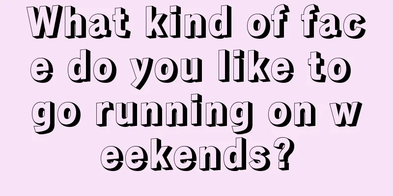 What kind of face do you like to go running on weekends?