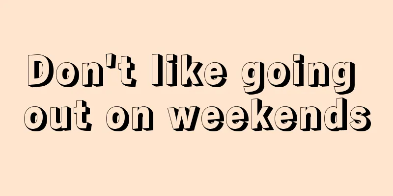 Don't like going out on weekends