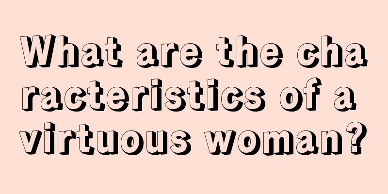 What are the characteristics of a virtuous woman?