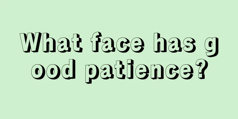 What face has good patience?