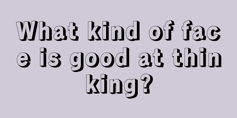 What kind of face is good at thinking?